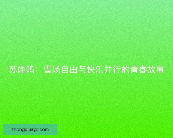 苏翊鸣：雪场自由与快乐并行的青春故事